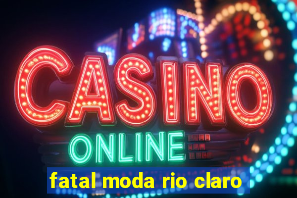 fatal moda rio claro